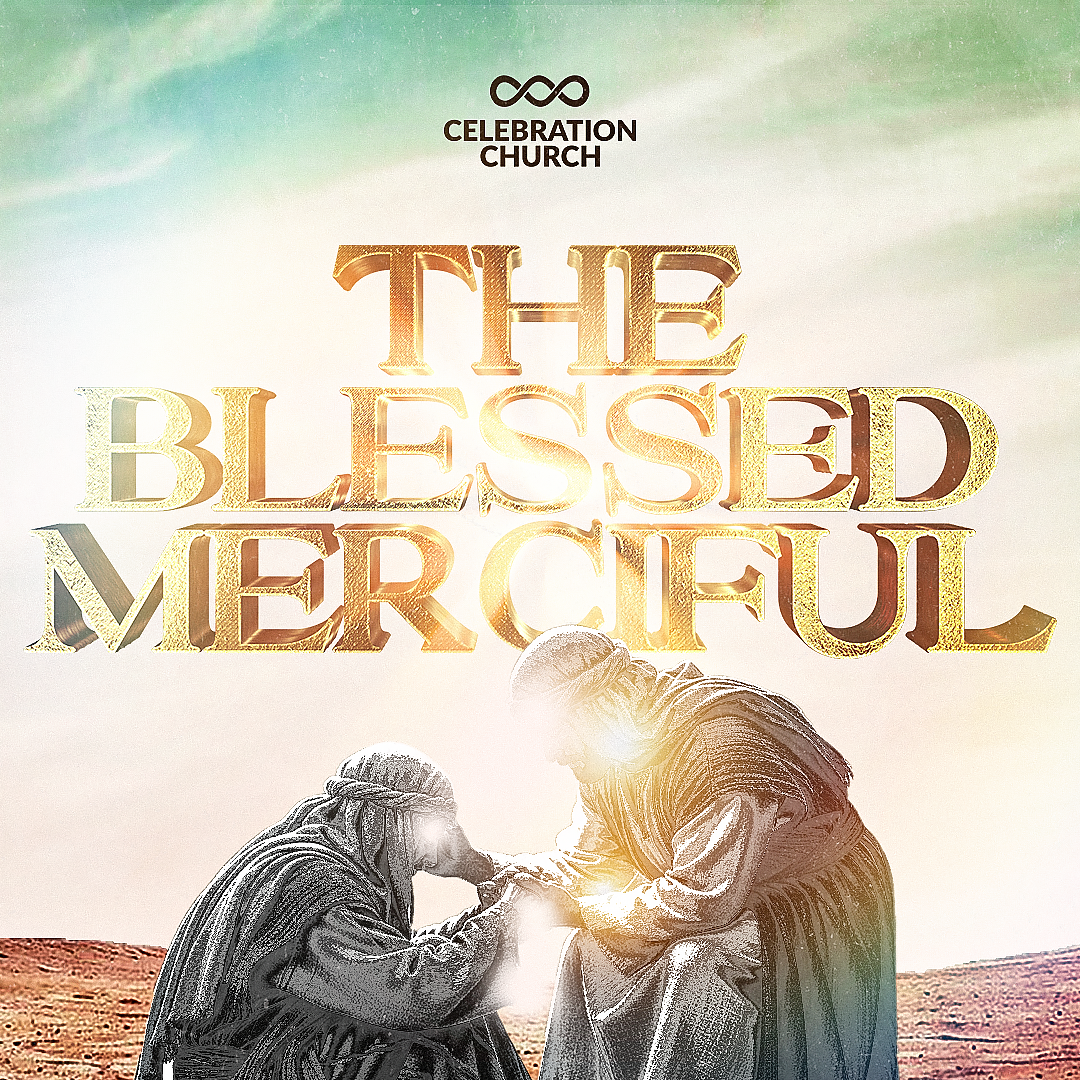 Celebration Church International | THE BLESSED MERCIFUL | SUNDAY ...
